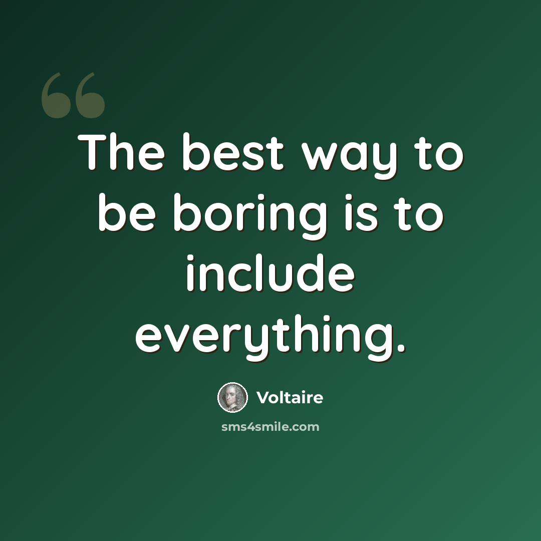 “The best way to be boring is to include everything.” quote by Voltaire