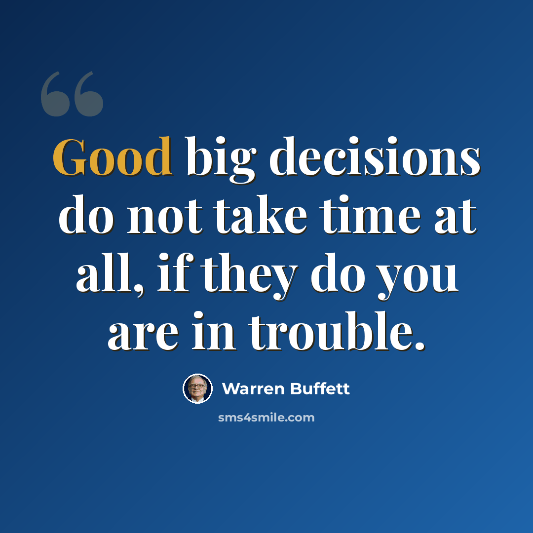 “Good big decisions do not take time at all, if they do you are in trouble.” quote by Warren Buffett