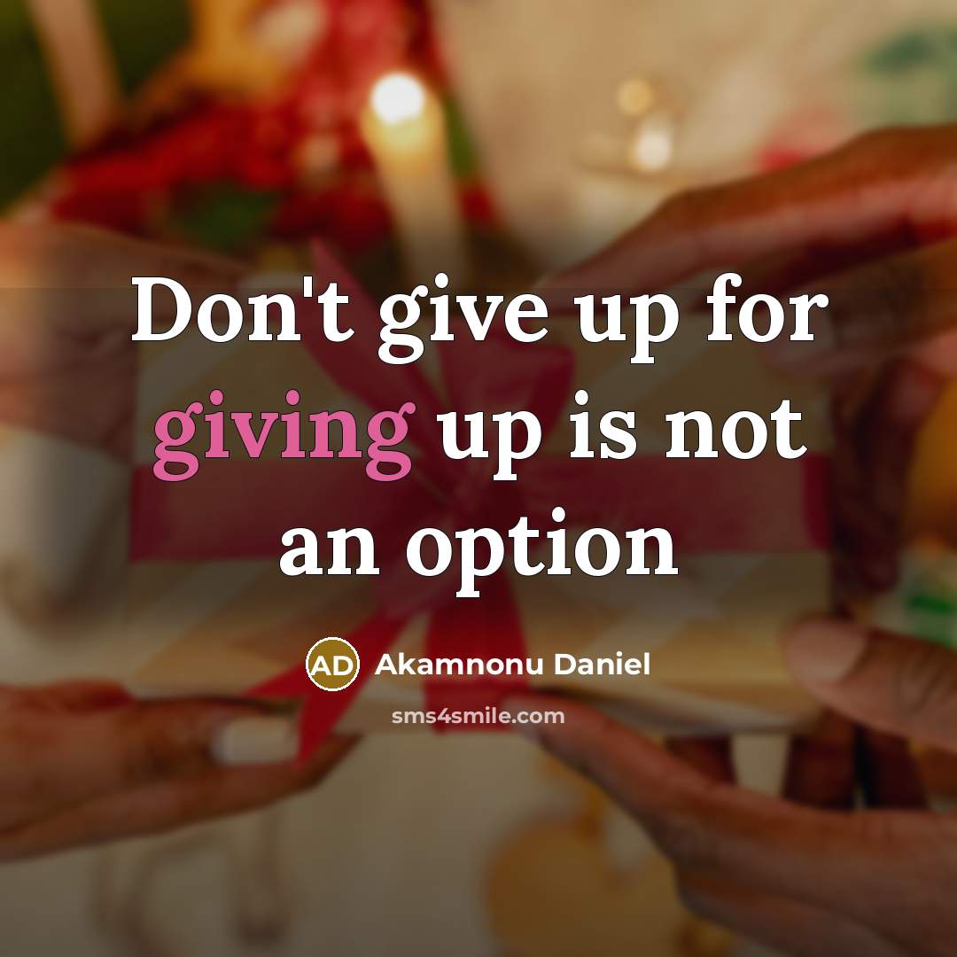 “Don't give up for giving up is not an option” quote by Akamnonu Daniel