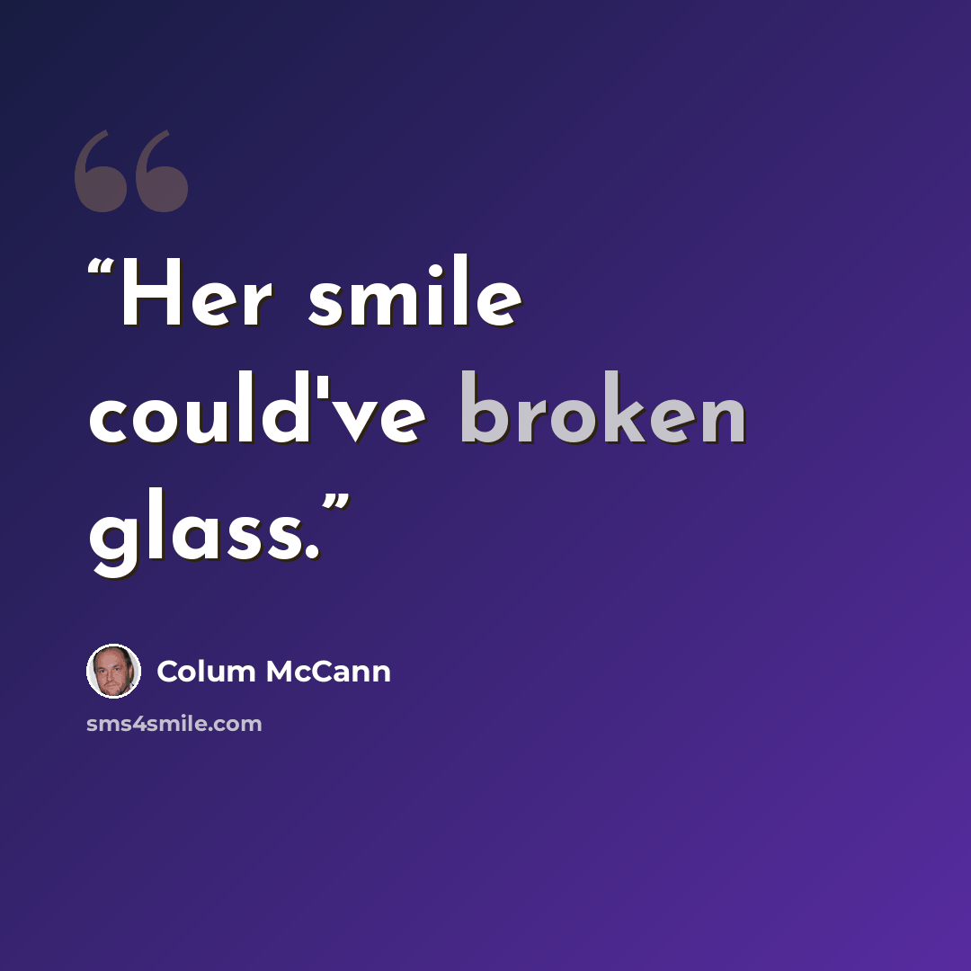 “Her smile could've broken glass.” quote by Colum McCann