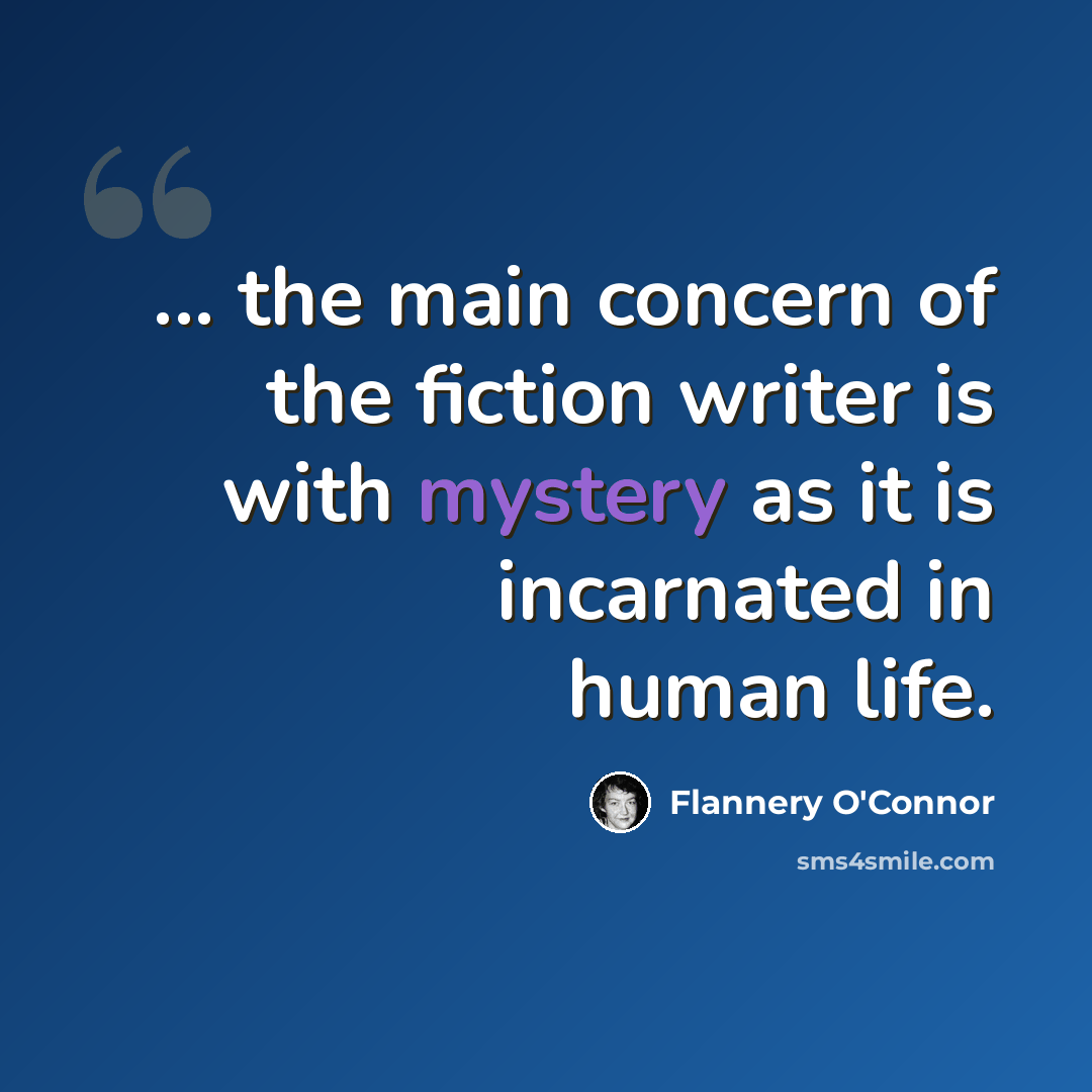 “... the main concern of the fiction writer is with mystery as it is incarnated in human life.” quote by Flannery O'Connor