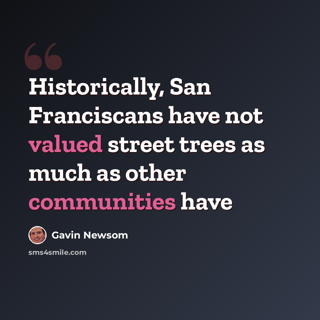 “Historically, San Franciscans have not valued street trees as much as other communities have” quote by Gavin Newsom