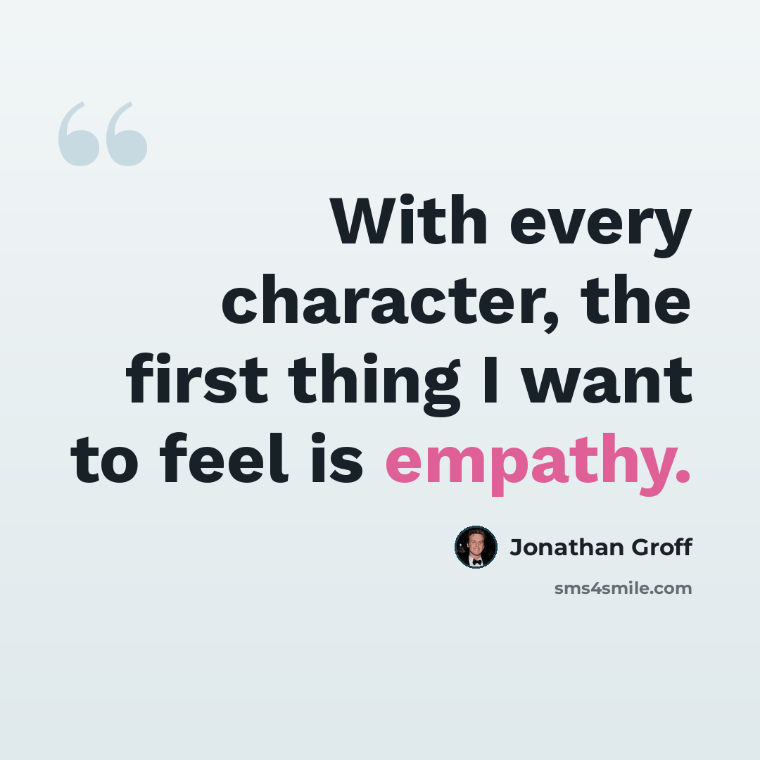 “With every character, the first thing I want to feel is empathy.” quote by Jonathan Groff