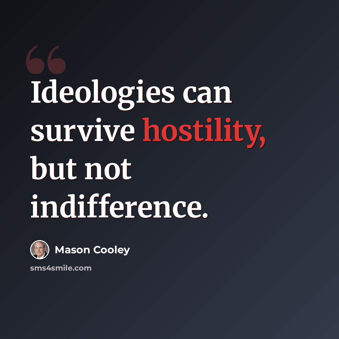 “Ideologies can survive hostility, but not indifference.” quote by Mason Cooley