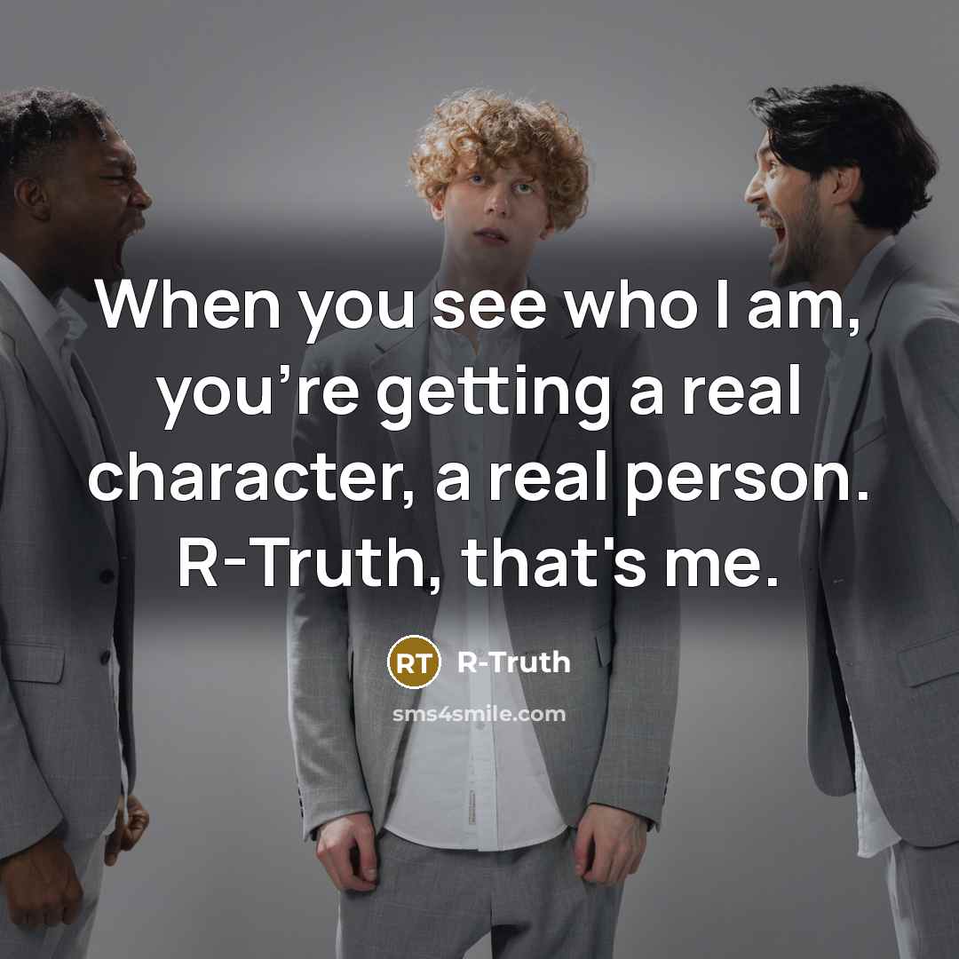 “When you see who I am, you're getting a real character, a real person. R-Truth, that's me.” quote by R-Truth