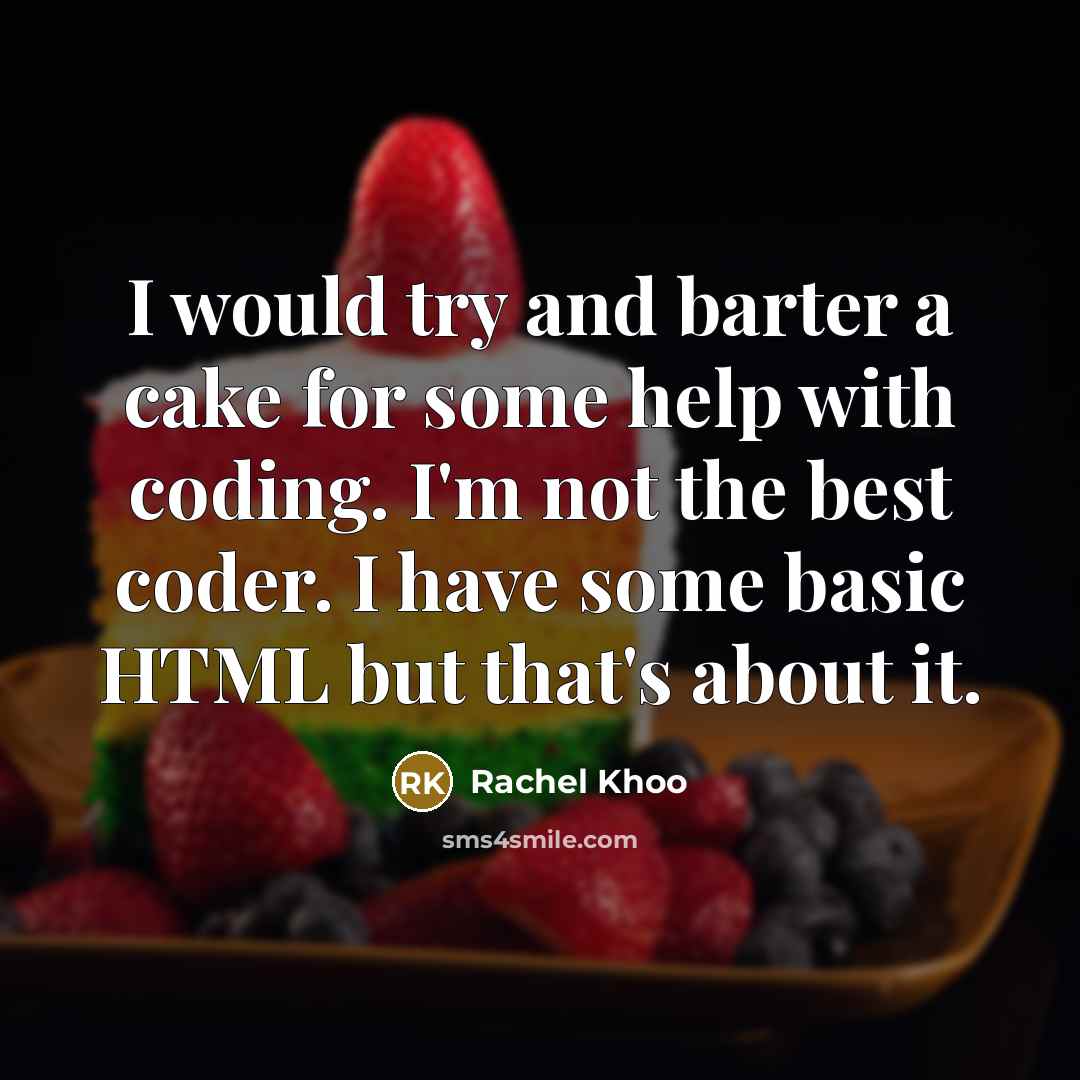 “I would try and barter a cake for some help with coding. I'm not the best coder. I have some basic HTML but that's about it.” quote by Rachel Khoo