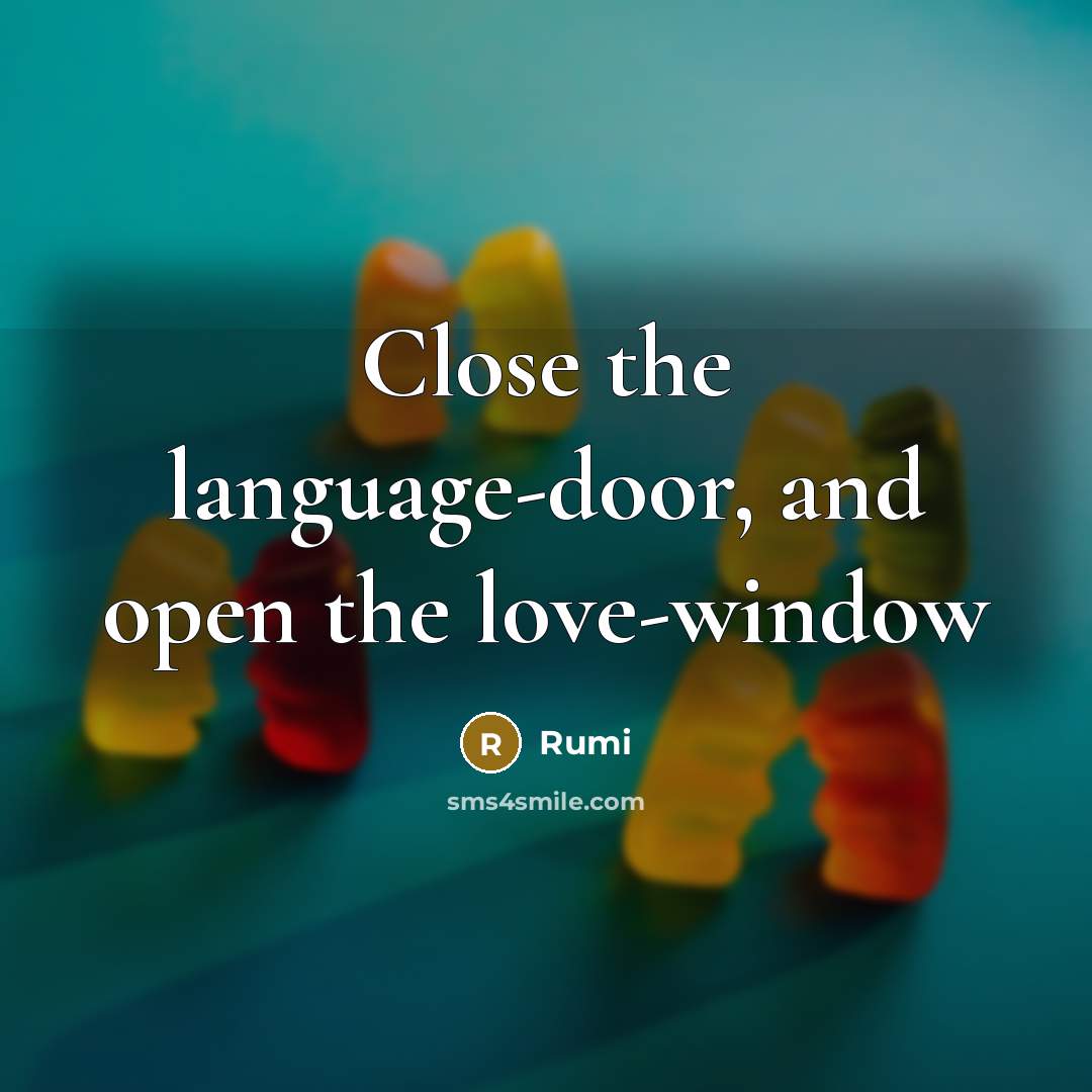 “Close the language-door, and open the love-window” quote by Rumi
