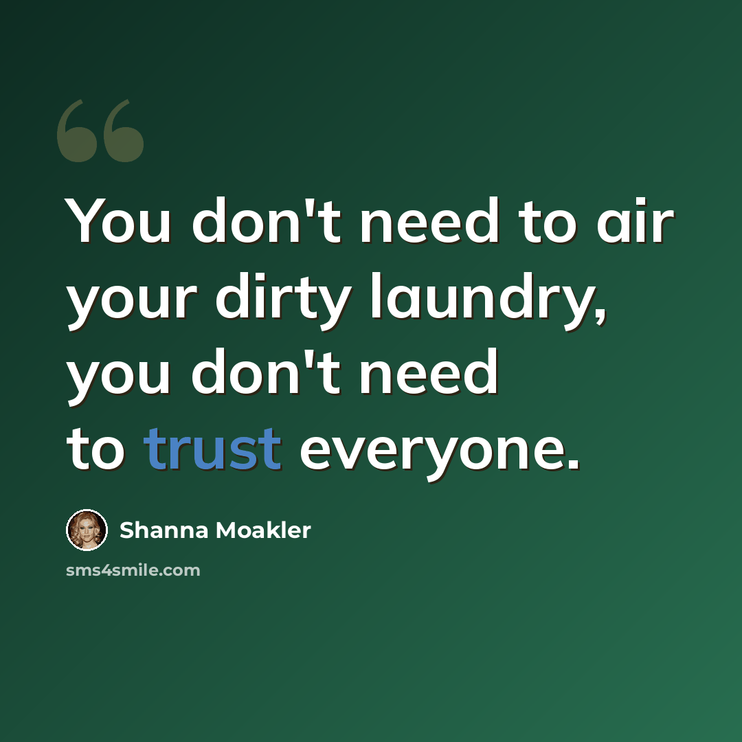 “You don't need to air your dirty laundry, you don't need to trust everyone.” quote by Shanna Moakler