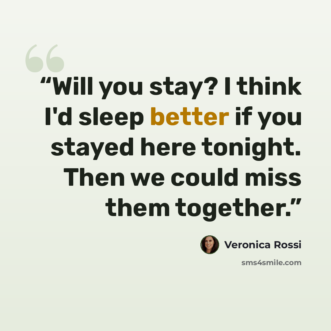 “Will you stay? I think I'd sleep better if you stayed here tonight. Then we could miss them together.” quote by Veronica Rossi