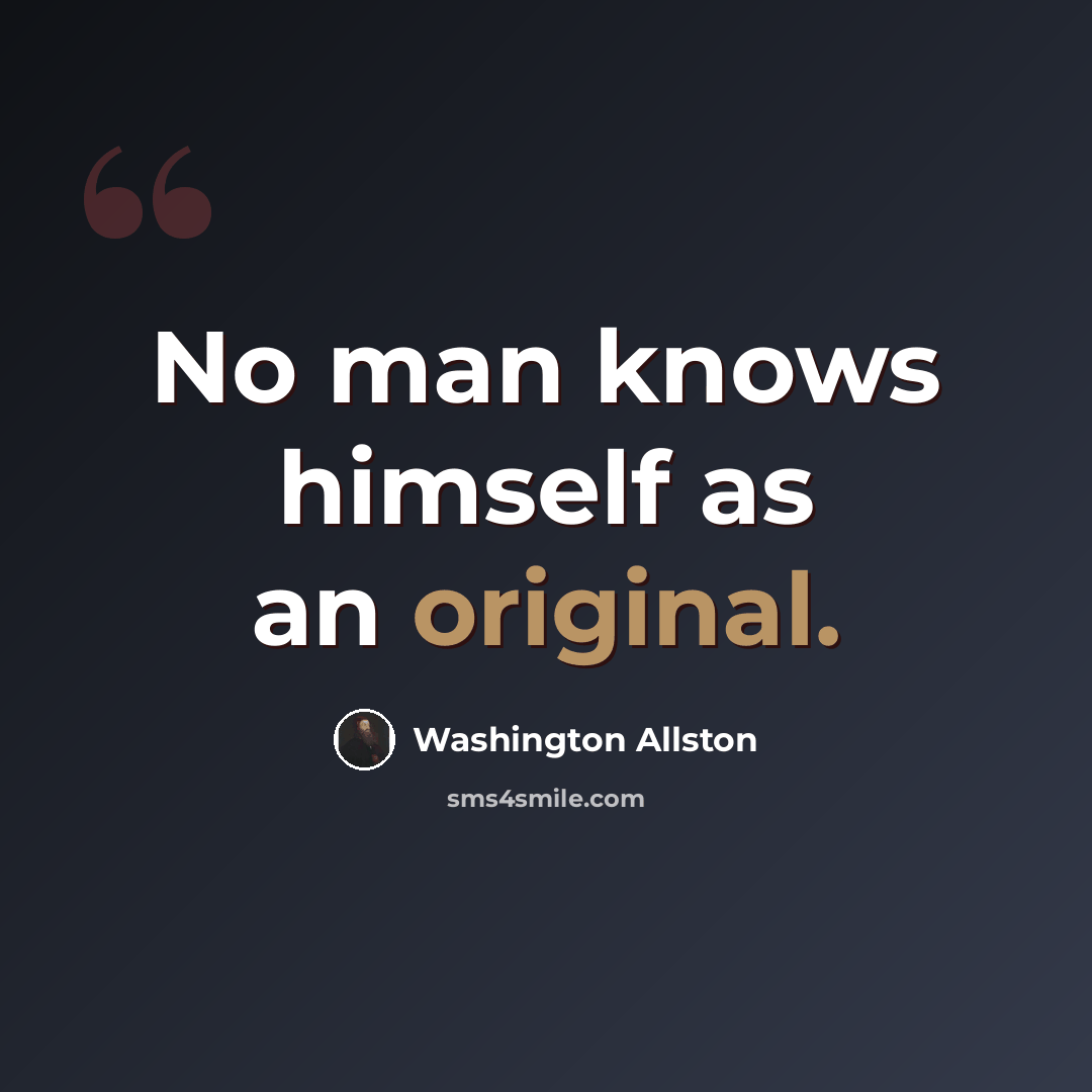“No man knows himself as an original.” quote by Washington Allston