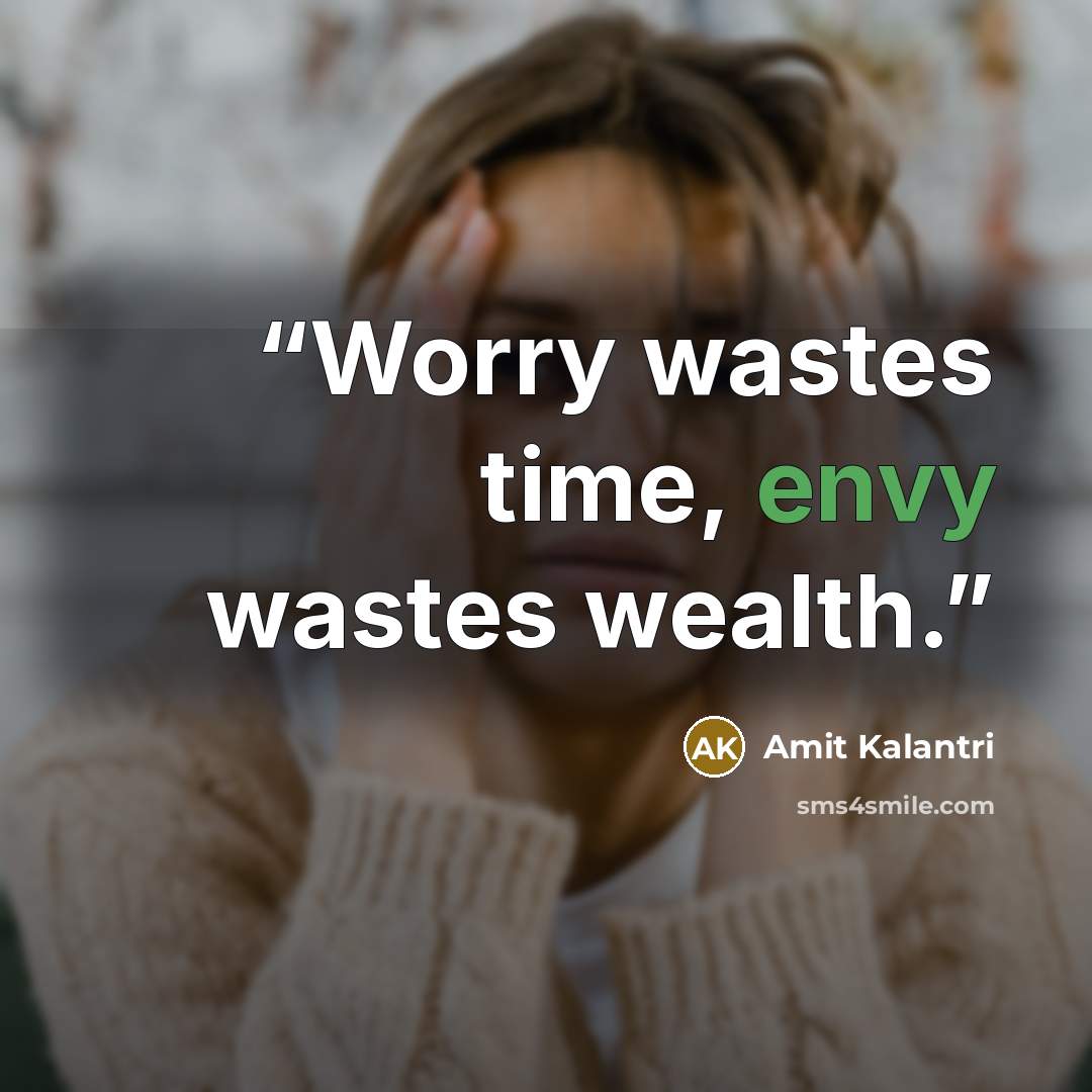 “Worry wastes time, envy wastes wealth.” quote by Amit Kalantri