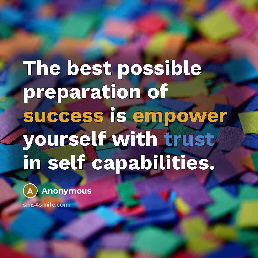 “The best possible preparation of success is empower yourself with trust in self capabilities.” quote by Anonymous