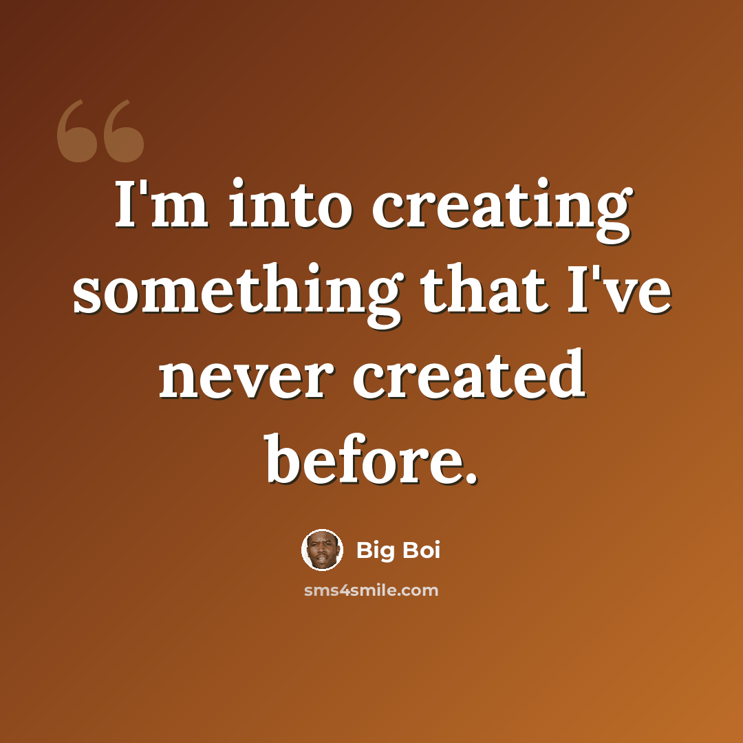 “I'm into creating something that I've never created before.” quote by Big Boi