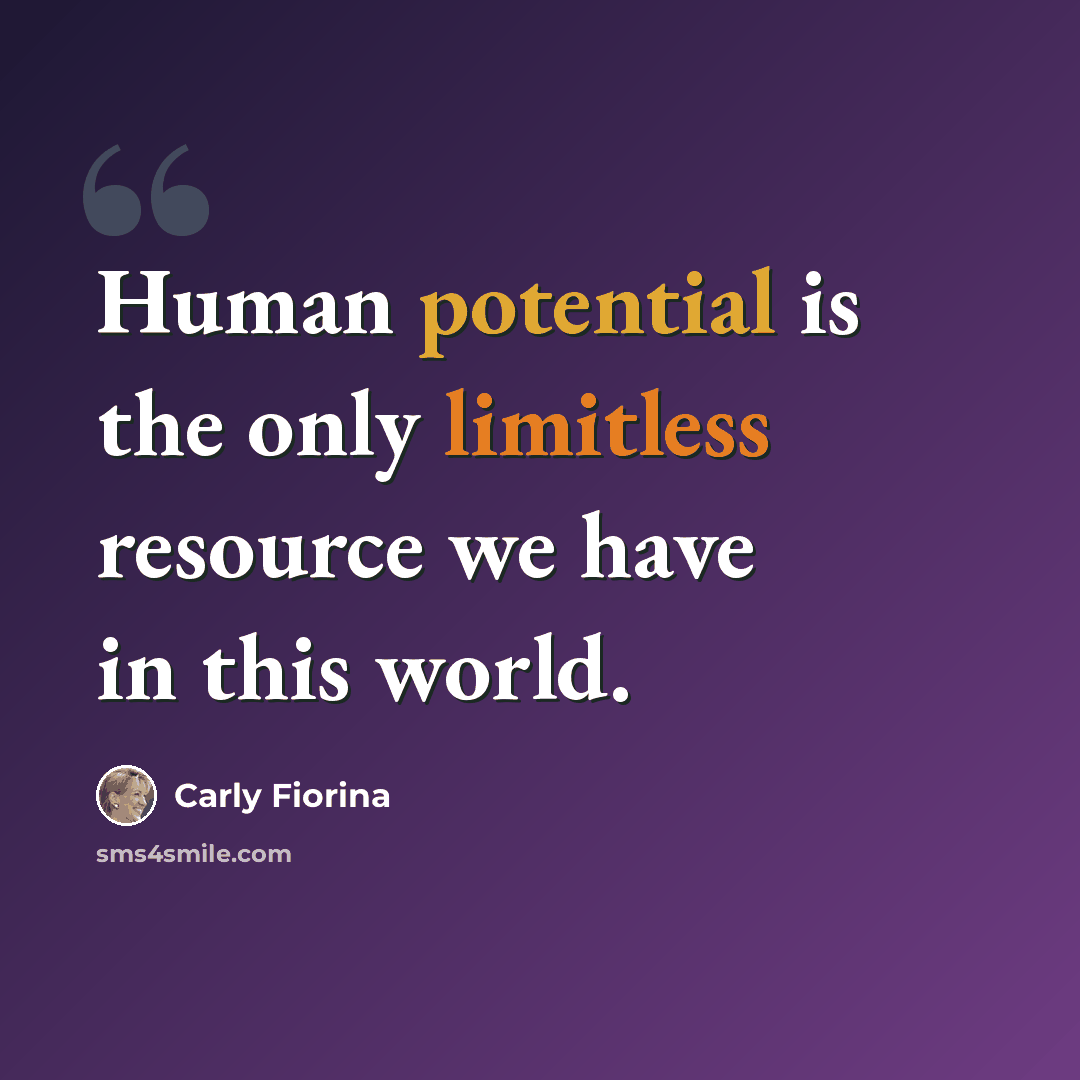 “Human potential is the only limitless resource we have in this world.” quote by Carly Fiorina