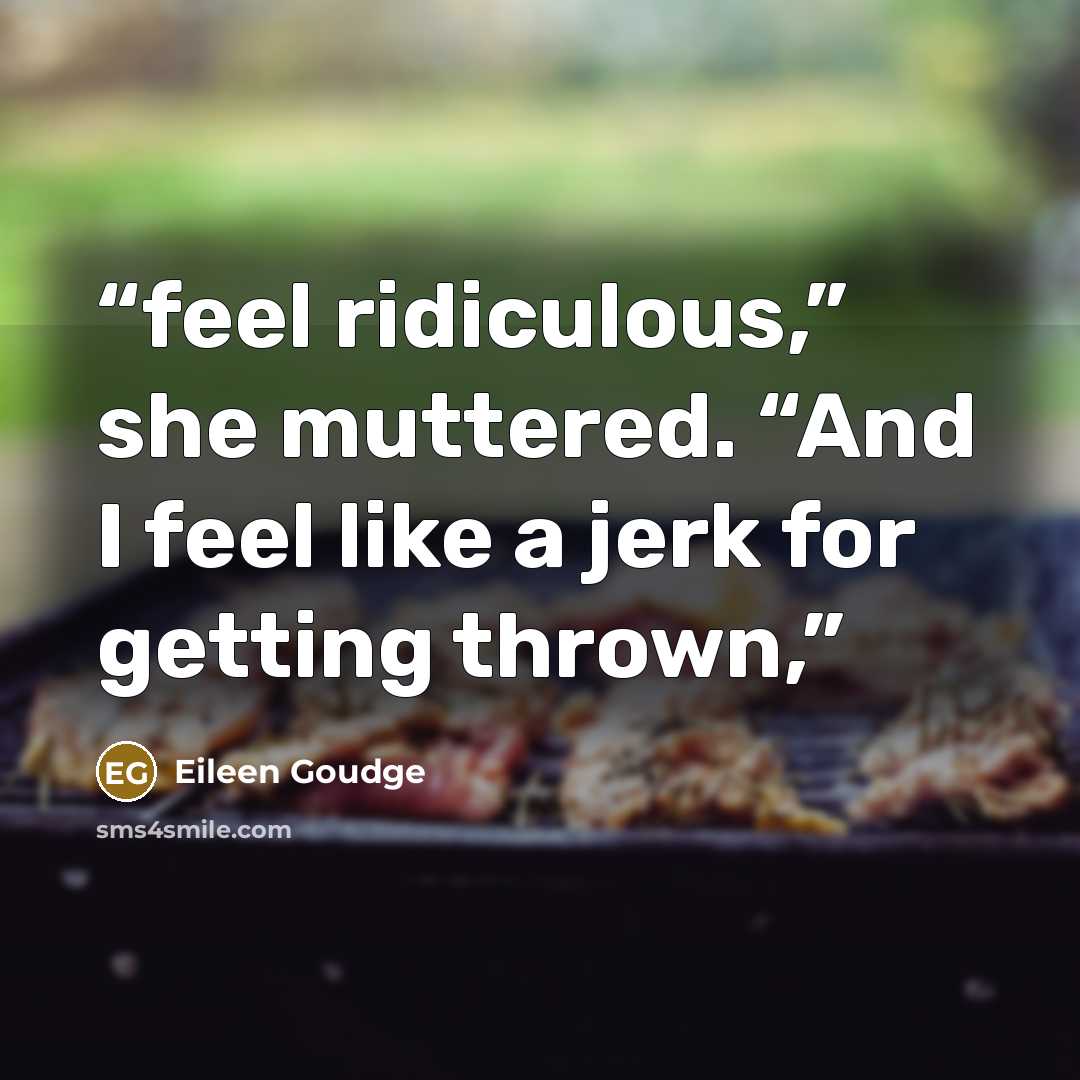 “feel ridiculous,” she muttered. “And I feel like a jerk for getting thrown,” quote by Eileen Goudge