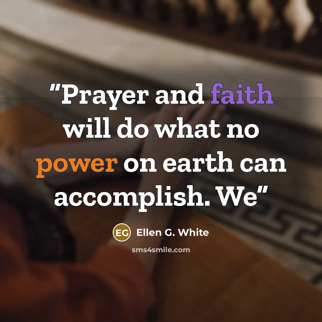 “Prayer and faith will do what no power on earth can accomplish. We” quote by Ellen G. White