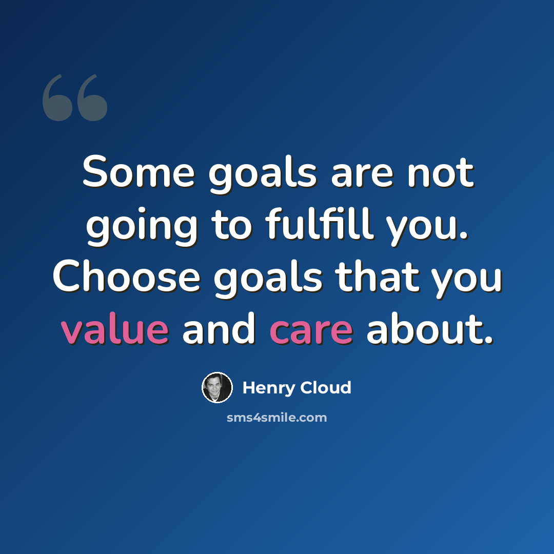 “Some goals are not going to fulfill you. Choose goals that you value and care about.” quote by Henry Cloud