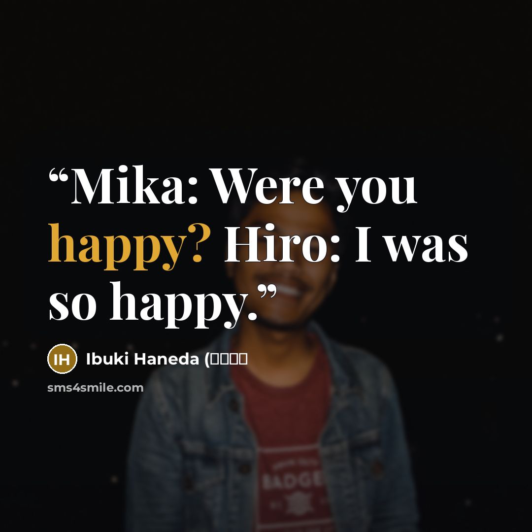 “Mika: Were you happy? Hiro: I was so happy.” quote by Ibuki Haneda (伊吹羽田