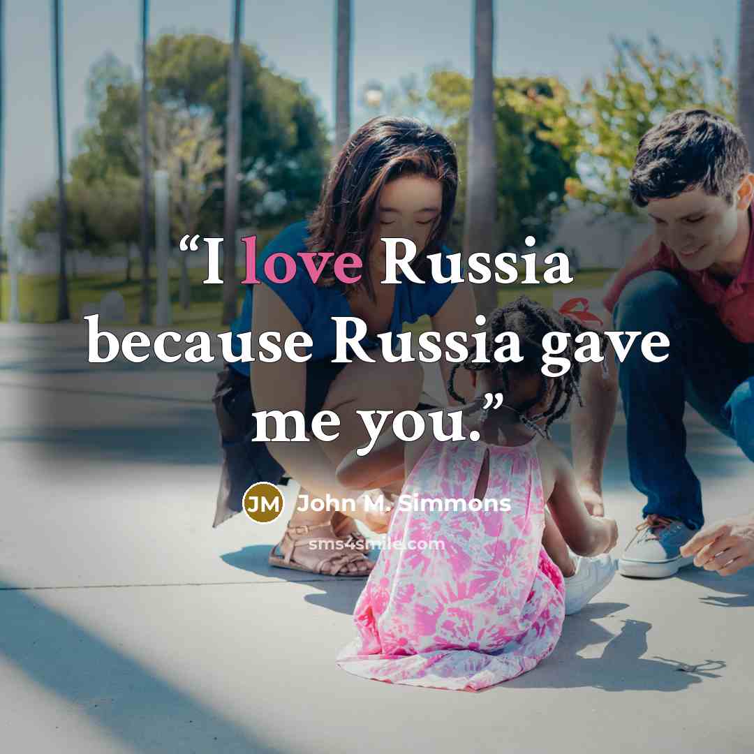 “I love Russia because Russia gave me you.” quote by John M. Simmons