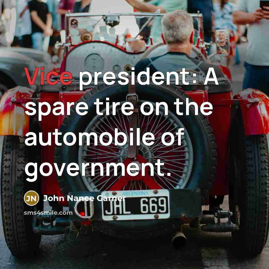 “Vice president: A spare tire on the automobile of government.” quote by John Nance Garner
