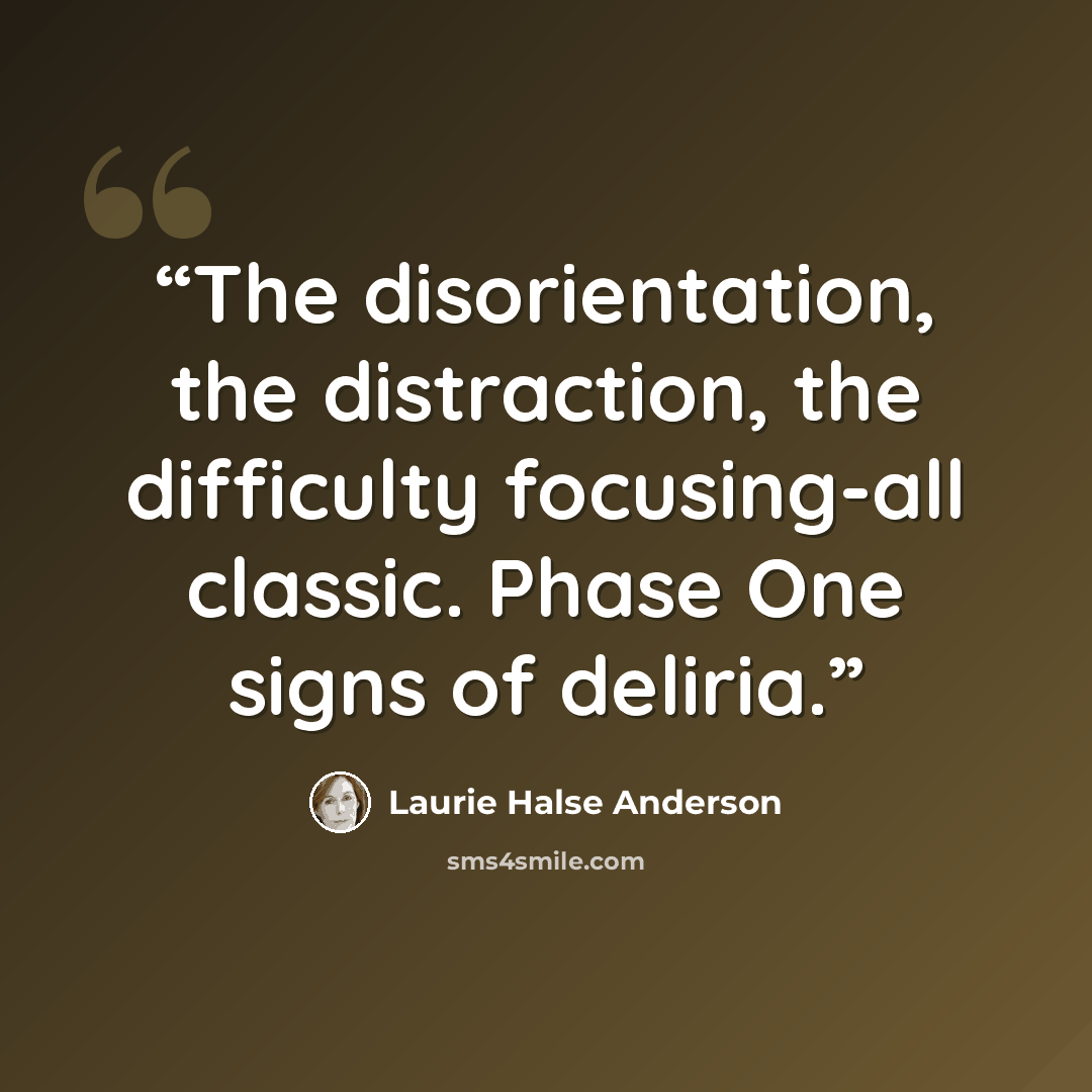 “The disorientation, the distraction, the difficulty focusing-all classic. Phase One signs of deliria.” quote by Laurie Halse Anderson