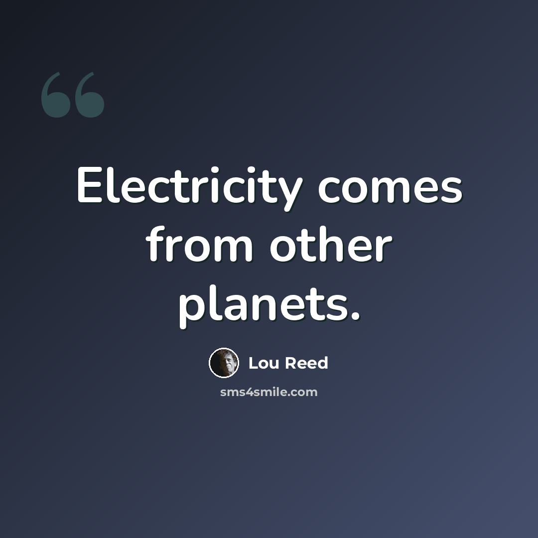 “Electricity comes from other planets.” quote by Lou Reed