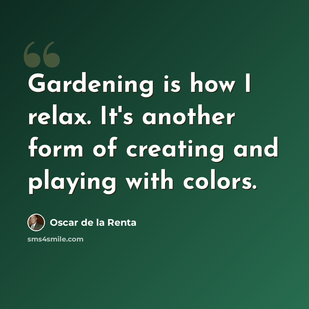“Gardening is how I relax. It's another form of creating and playing with colors.” quote by Oscar de la Renta