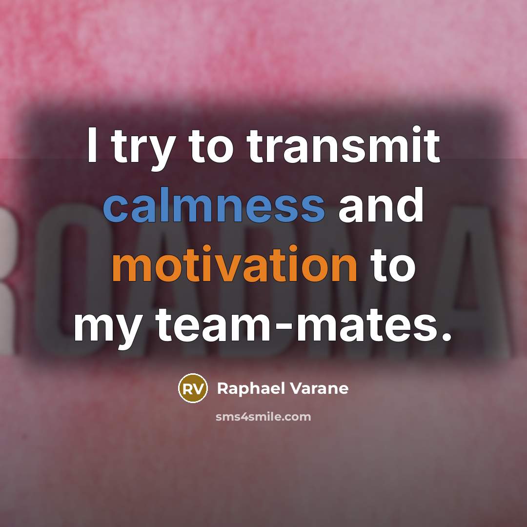 “I try to transmit calmness and motivation to my team-mates.” quote by Raphael Varane