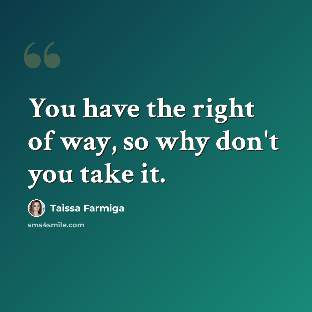 “You have the right of way, so why don't you take it.” quote by Taissa Farmiga