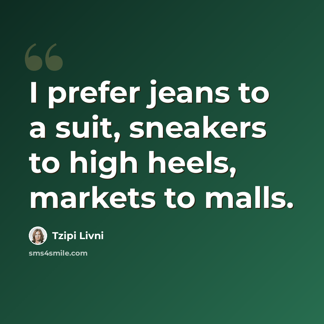“I prefer jeans to a suit, sneakers to high heels, markets to malls.” quote by Tzipi Livni
