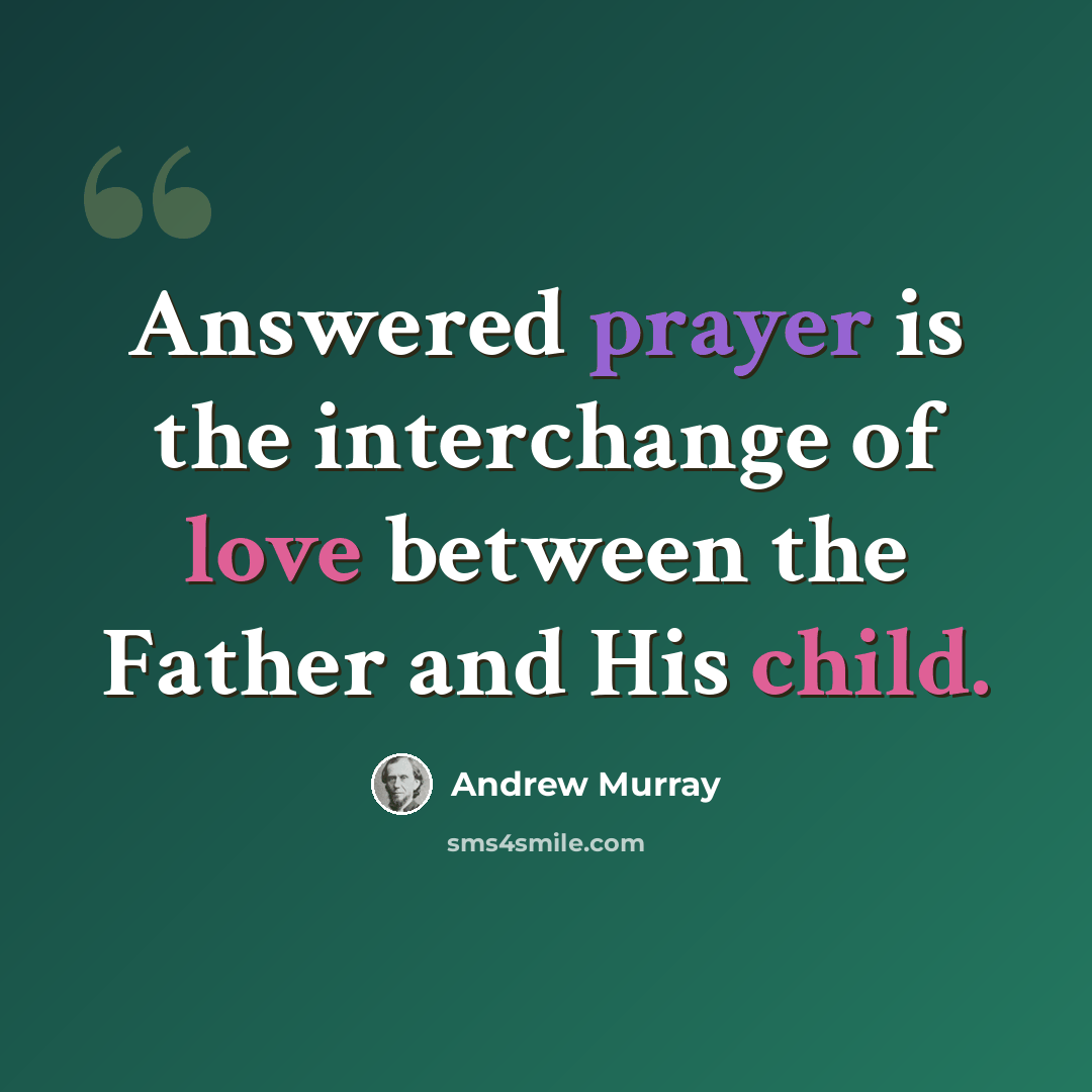 “Answered prayer is the interchange of love between the Father and His child.” quote by Andrew Murray