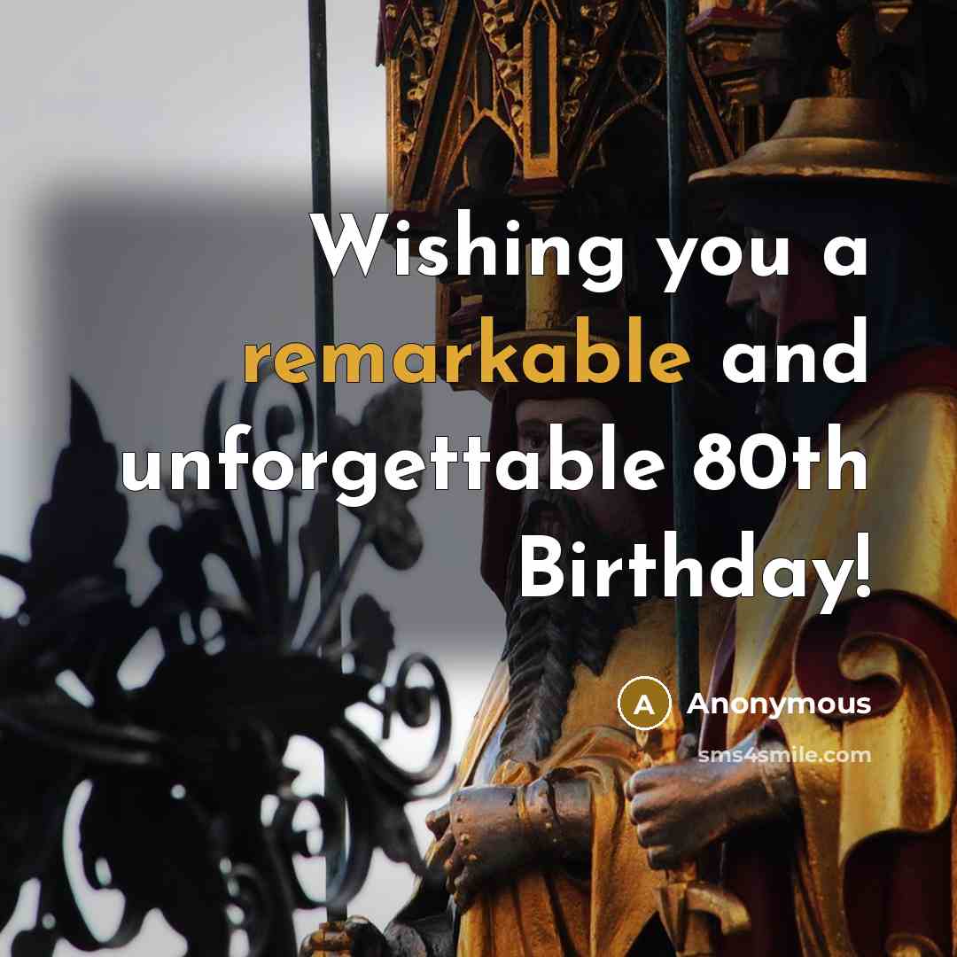 “Wishing you a remarkable and unforgettable 80th Birthday!” quote by Anonymous