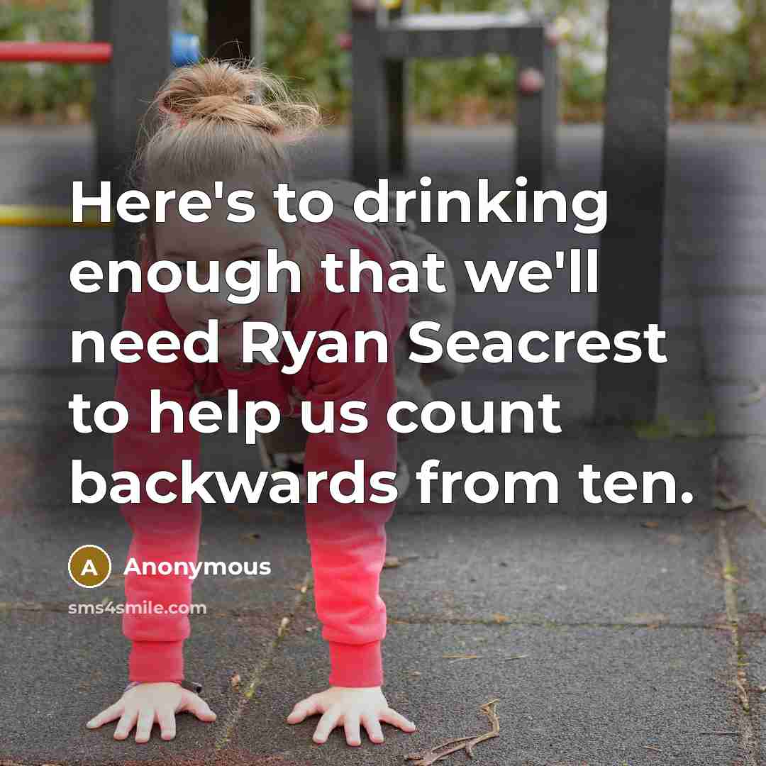 “Here's to drinking enough that we'll need Ryan Seacrest to help us count backwards from ten.” quote by Anonymous