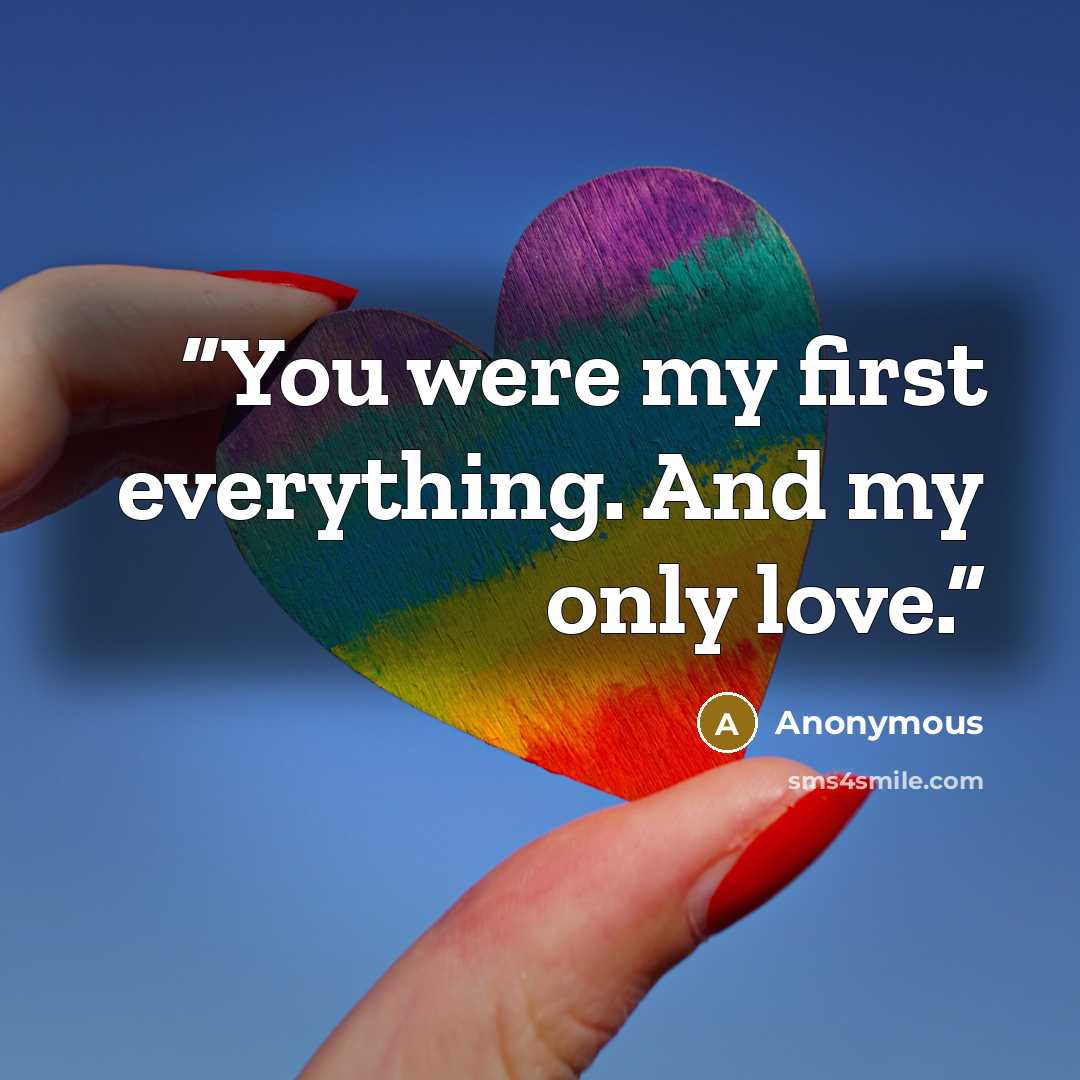 “You were my first everything. And my only love.” quote by Anonymous