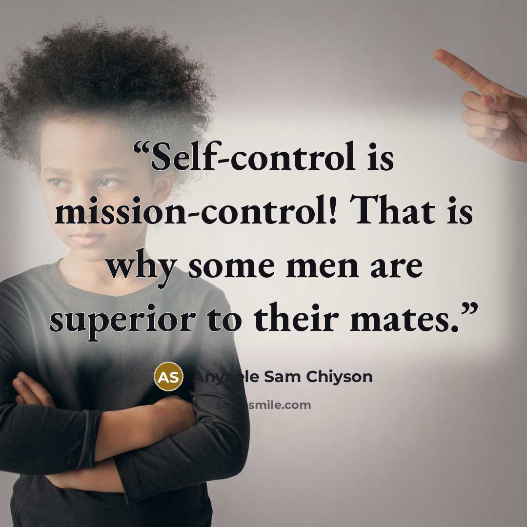 “Self-control is mission-control! That is why some men are superior to their mates.” quote by Anyaele Sam Chiyson