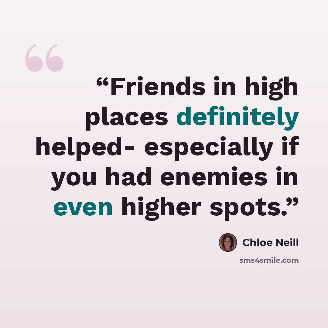 “Friends in high places definitely helped- especially if you had enemies in even higher spots.” quote by Chloe Neill
