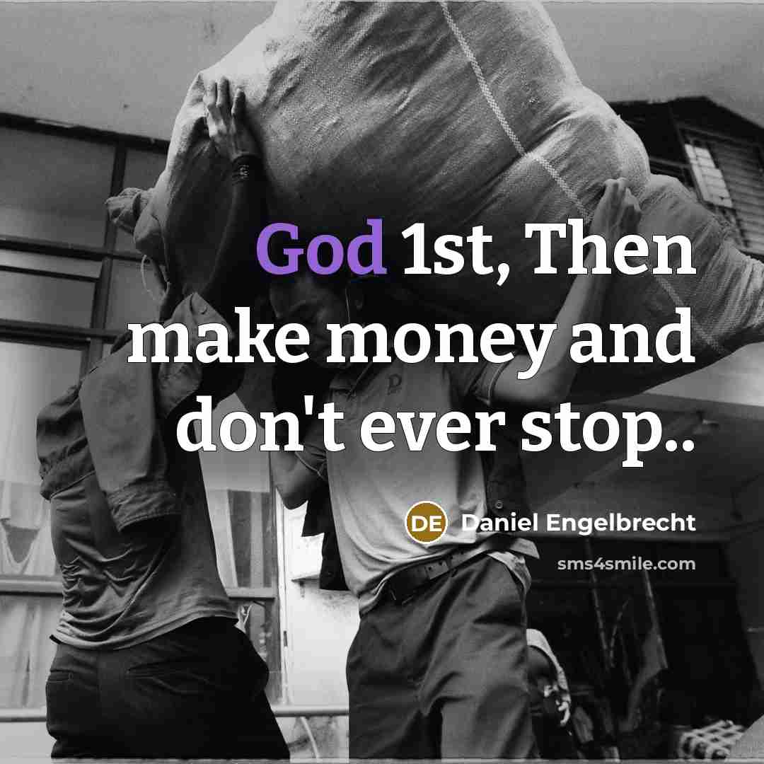 “God 1st, Then make money and don't ever stop..” quote by Daniel Engelbrecht