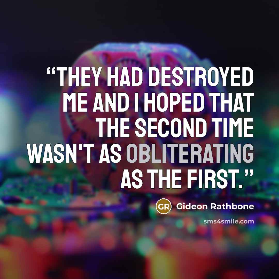 “They had destroyed me and I hoped that the second time wasn't as obliterating as the first.” quote by Gideon Rathbone