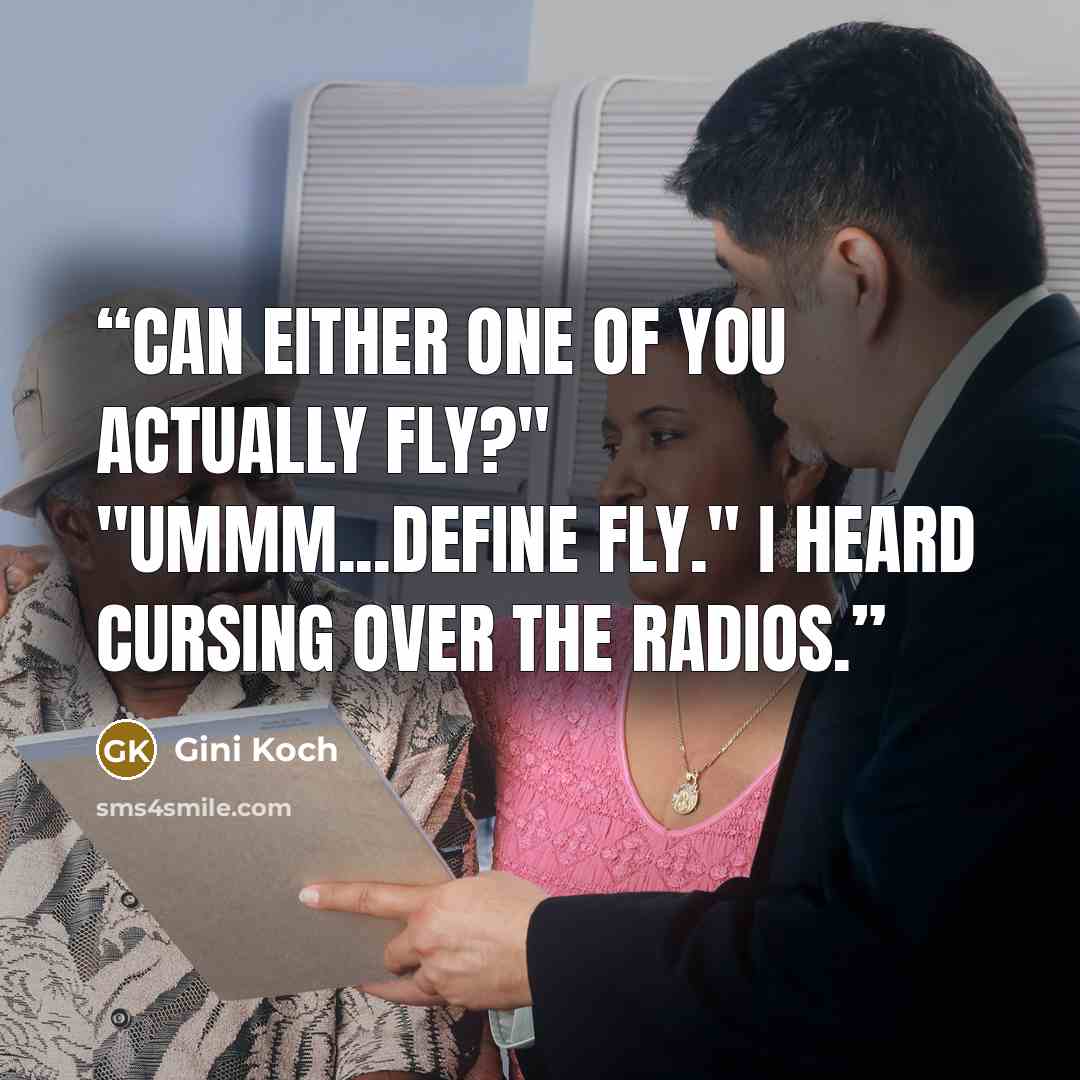 “Can either one of you actually fly?" "Ummm...define fly." I heard cursing over the radios.” quote by Gini Koch