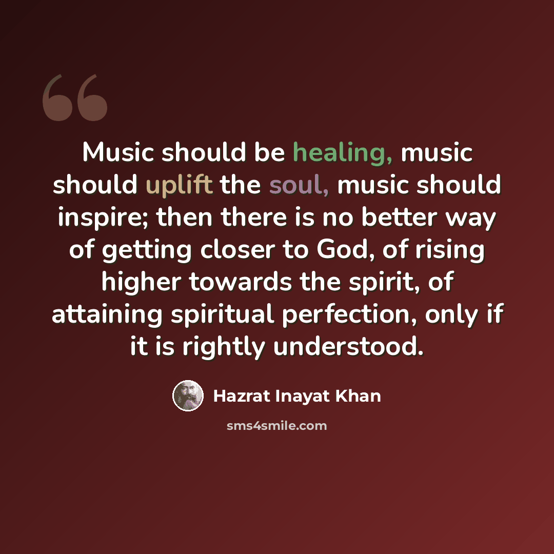 “Music should be healing, music should uplift the soul, music should inspire; then there is no better way of getting closer to God, of rising higher towards the spirit, of attaining spiritual perfection, only if it is rightly understood.” quote by Hazrat Inayat Khan