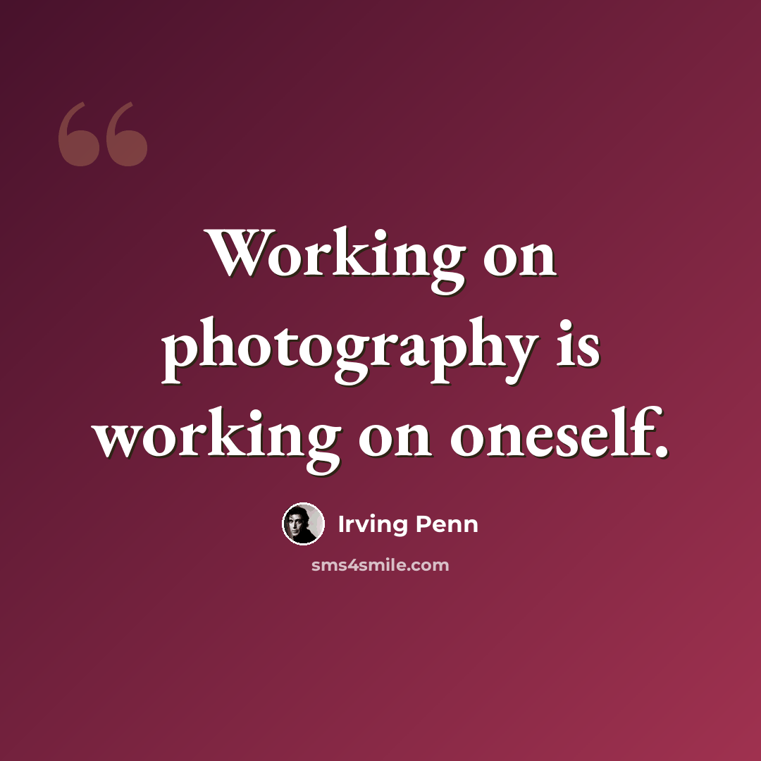 “Working on photography is working on oneself.” quote by Irving Penn
