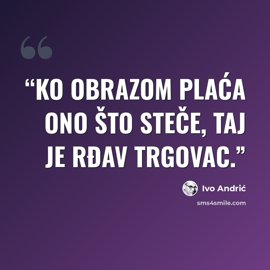 “Ko obrazom plaća ono što steče, taj je rđav trgovac.” quote by Ivo Andrić