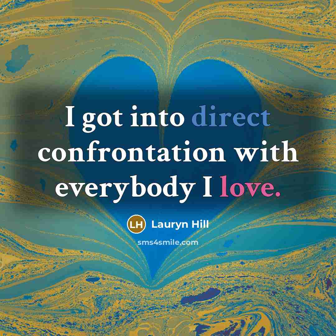 “I got into direct confrontation with everybody I love.” quote by Lauryn Hill
