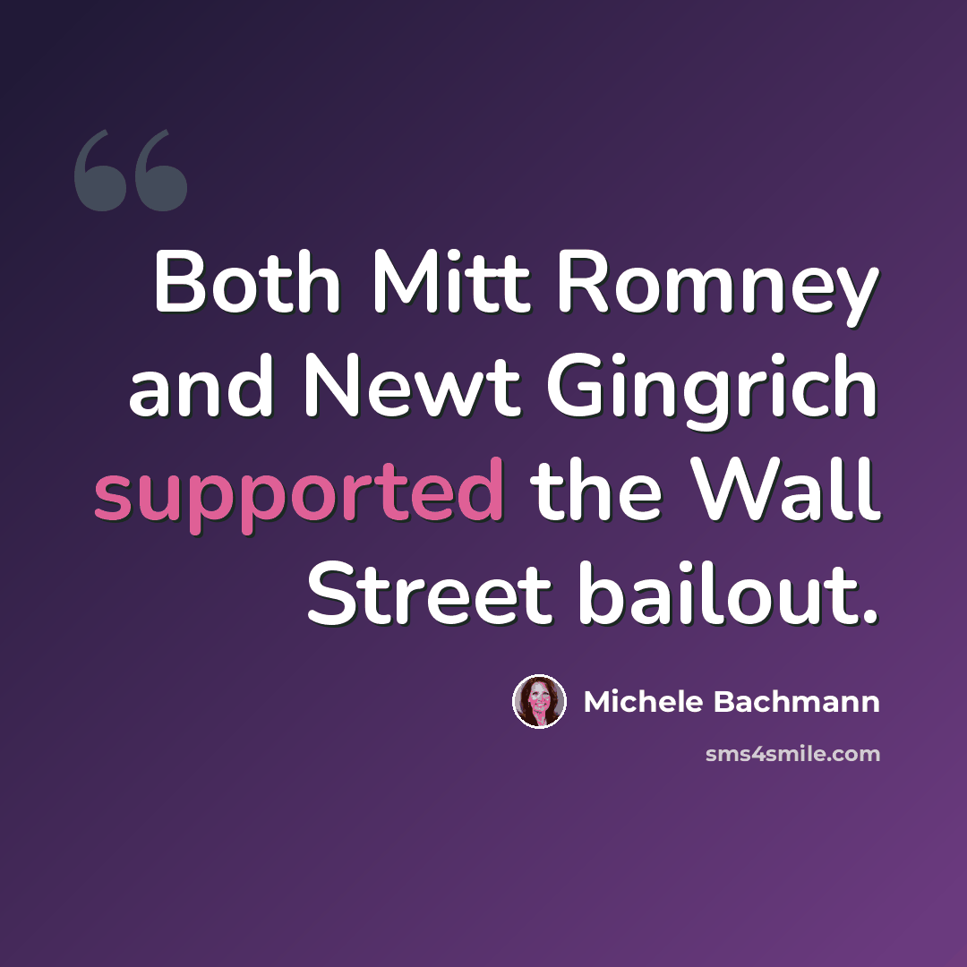 “Both Mitt Romney and Newt Gingrich supported the Wall Street bailout.” quote by Michele Bachmann