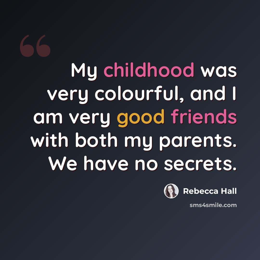 “My childhood was very colourful, and I am very good friends with both my parents. We have no secrets.” quote by Rebecca Hall