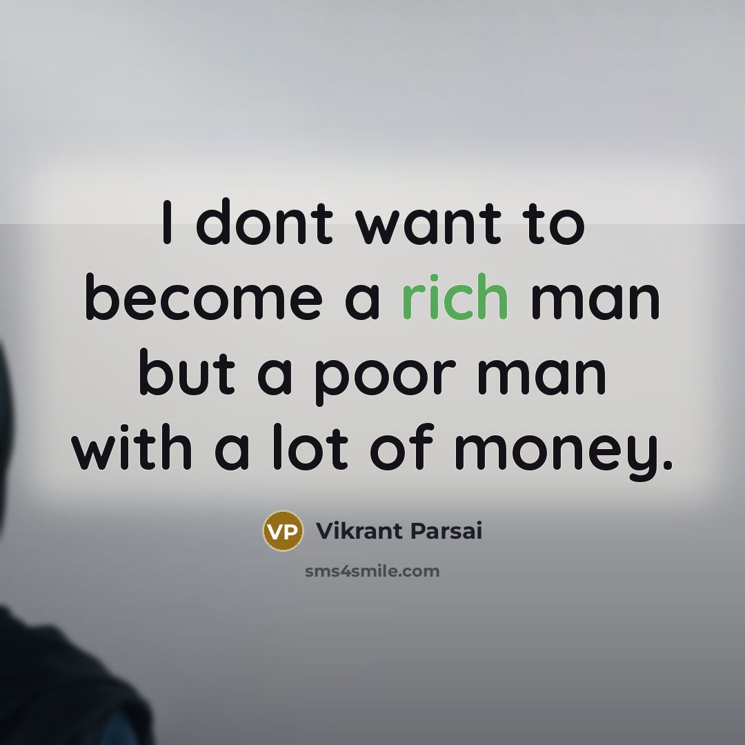 “I dont want to become a rich man but a poor man with a lot of money.” quote by Vikrant Parsai