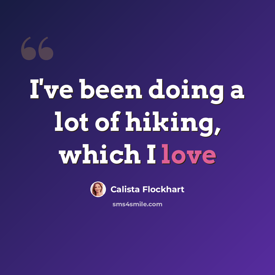 “I've been doing a lot of hiking, which I love” quote by Calista Flockhart