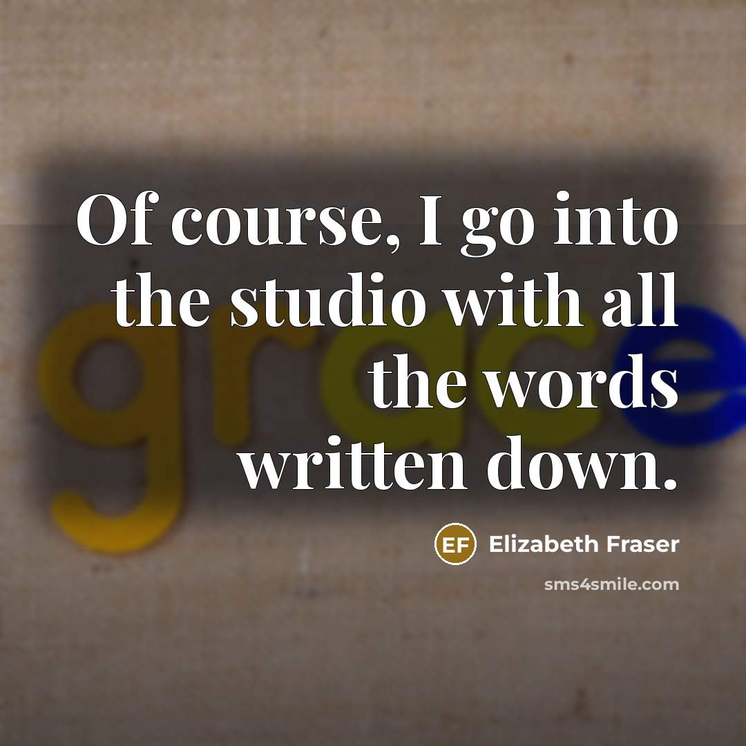 “Of course, I go into the studio with all the words written down.” quote by Elizabeth Fraser