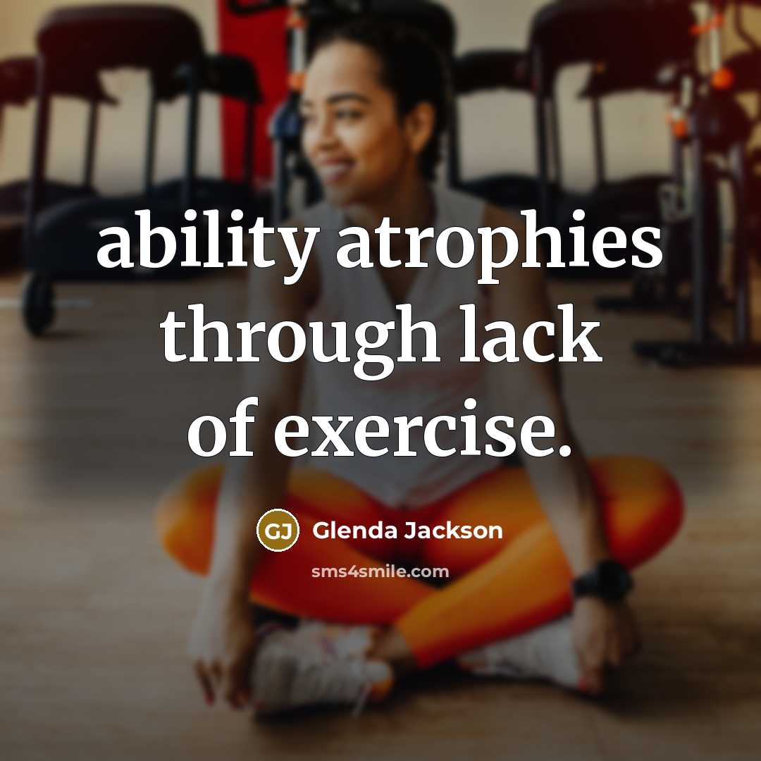 “ability atrophies through lack of exercise.” quote by Glenda Jackson