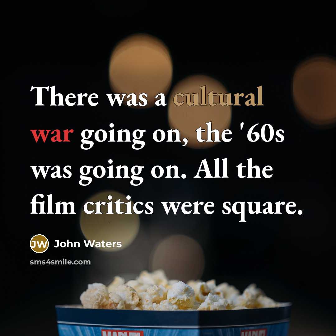 “There was a cultural war going on, the '60s was going on. All the film critics were square.” quote by John Waters